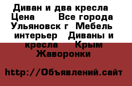 Диван и два кресла › Цена ­ 0 - Все города, Ульяновск г. Мебель, интерьер » Диваны и кресла   . Крым,Жаворонки